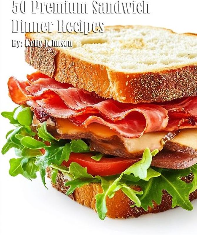 50 Premium Sandwich Dinner Recipes