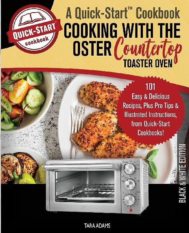 Cooking with the Oster Countertop Toaster Oven, A Quick-Start Cookbook