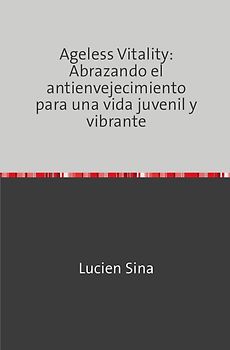 Ageless Vitality: Abrazando el antienvejecimiento para una vida juvenil y vibrante