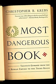 Most Dangerous Book: Tacitus's Germania from the Roman Empire to the Third Reich