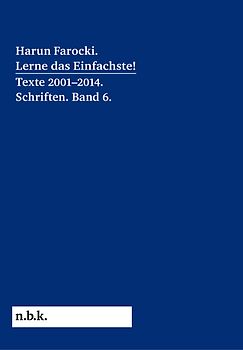 Harun Farocki. Lerne das Einfachste! Texte 2001–2014. Schriften. Band 6.