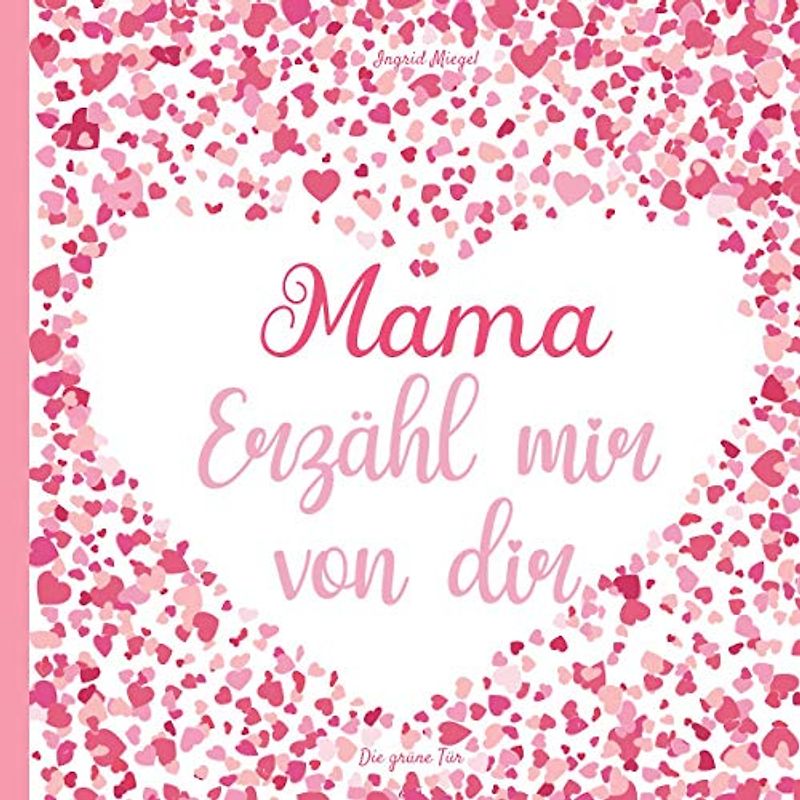 Mama, erzähl mir von dir: Tagebuch zum Ausfüllen über das Leben Ihrer Mama - 130 Fragen, um die Geschichte Ihrer Mama zu erfahren - Mama erzähl mir ... Erinnerungsbuch deines Lebens zum Ausfüllen