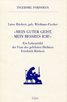 Luise Rückert geb. Wiethaus Fischer. "Mein guter Geist, mein beßres Ich!"