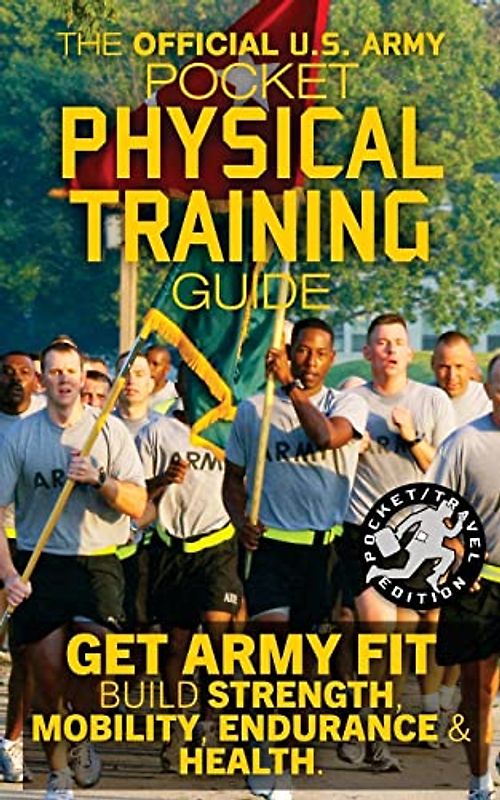 The Official US Army Pocket Physical Training Guide: Get Army Fit: Build Strength, Mobility, Endurance and Health (Carlile Military Library)