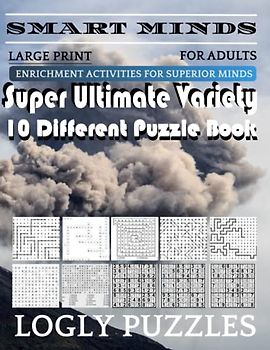 Smart Minds -Variety 10 Different Puzzle Book For Adults: Ultimate Variety Puzzles Large-Print Word Search, Word Maze .Word Spiral ,Word Angles, ... Crossword And Sudoku Easy , Medium And Hard