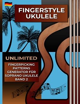 Fingerstyle Ukulele. Unlimited Fingerpicking Patterns Generator für Soprano Ukulele Band 2.: Der schnellste Weg, um in nur wenigen Sekunden ... 1500 Muster. Tabs und Noten. Deutsche Edition