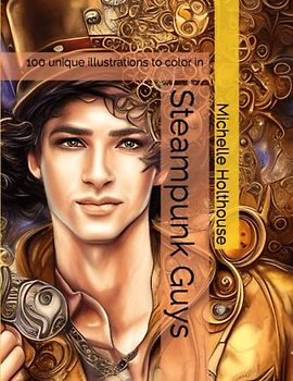 Steampunk Guys: 100 unique illustrations to color in