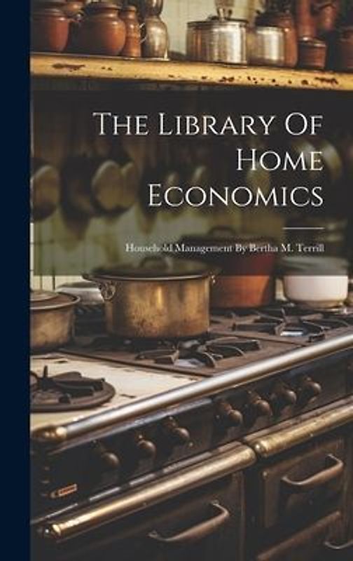 The Library Of Home Economics: Household Management By Bertha M. Terrill