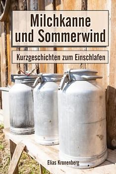 Milchkanne und Sommerwind . Kurzgeschichten zum Einschlafen: Gute Nacht Geschichten Erwachsene
