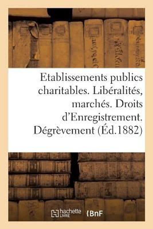 Direction Générale de l'Enregistrement Des Domaines Et Du Timbre. Etablissements Publics Charitables: Libéralités Et Marchés. Droits d'Enregistrement.