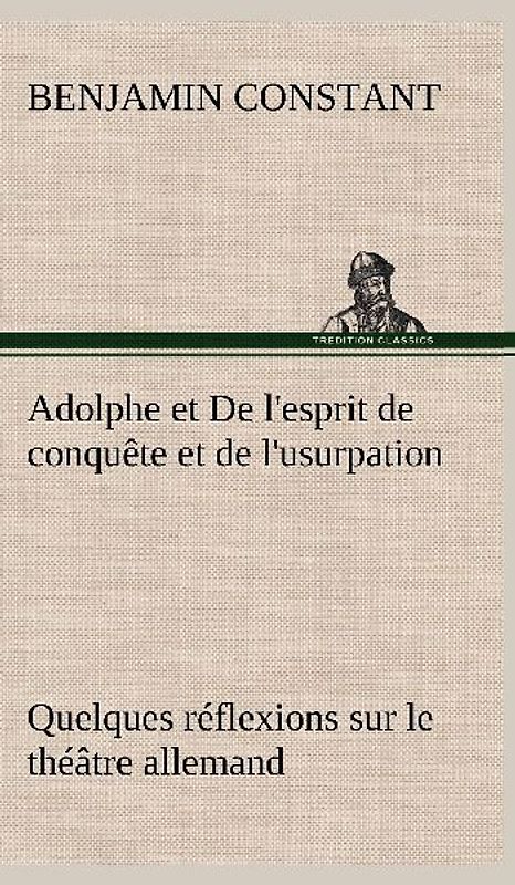 Adolphe et De l'esprit de conquête et de l'usurpation Quelques réflexions sur le théâtre allemand