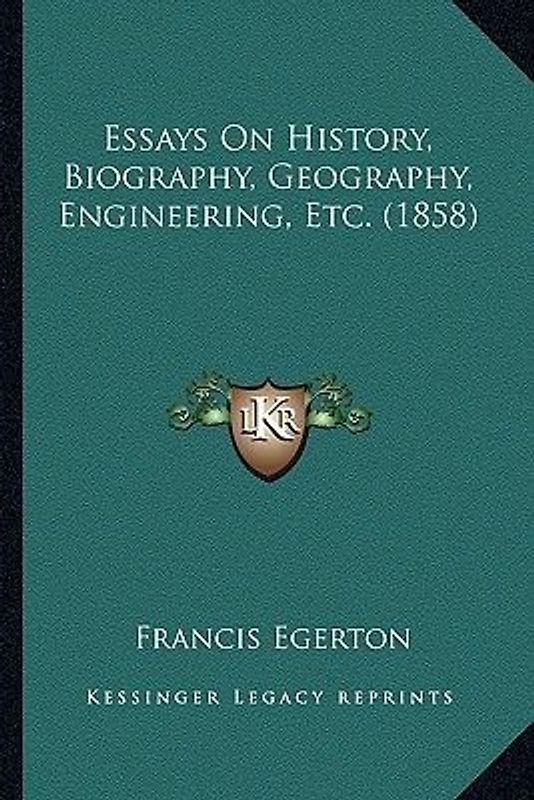 Essays on History, Biography, Geography, Engineering, Etc. (1858)