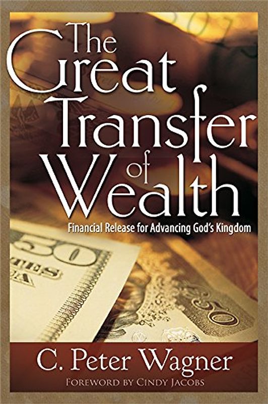 Great Transfer of Wealth: Financial Release for Advancing Gods Kingdom - Wagner, C. Peter