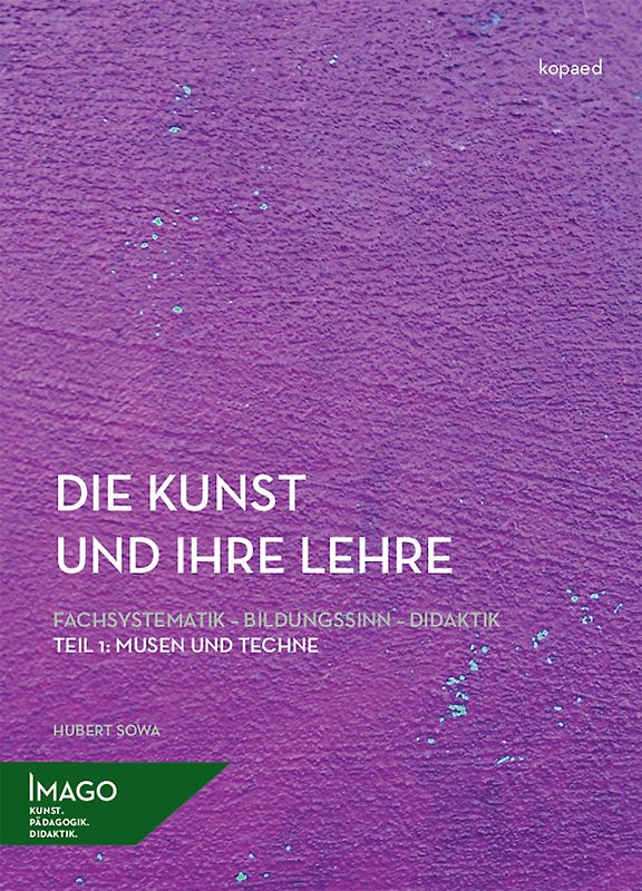 Die Kunst und ihre Lehre. Fachsystematik – Bildungssinn – Didaktik