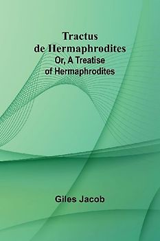 Tractus de Hermaphrodites; Or, A Treatise of Hermaphrodites