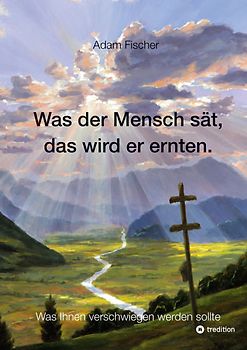 Was der Mensch sät, das wird er ernten