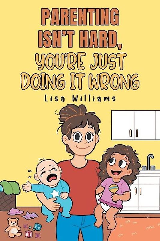 Parenting Isn't Hard, You're Just Doing It Wrong