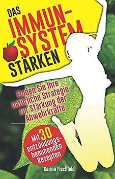 Immunsystem stärken: Finden Sie Ihre natürliche Strategie zur Stärkung der Abwehrkräfte gegen Grippe und Krankheitserreger hinzu besserer Vitalität ... Suppen und Salaten (Gesund leben, Band 1)