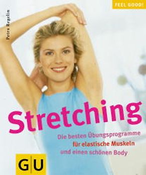 Streching. Die besten Übungsprogramme für eleastische Muskeln und einen schönen Body