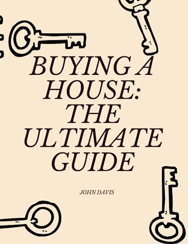Buying a House: The Ultimate Guide