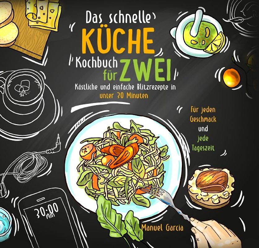 Das schnelle Küche Kochbuch für Zwei – köstliche und einfache Blitzrezepte in unter 30 Minuten. Für jeden Geschmack und jede Tageszeit. Inkl. Nährwertangaben und Meal Prep Ratgeber.