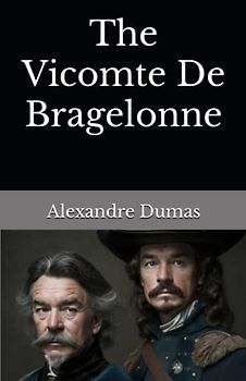 The Vicomte De Bragelonne: The 1850 Literary Romanticism Classic (Annotated)