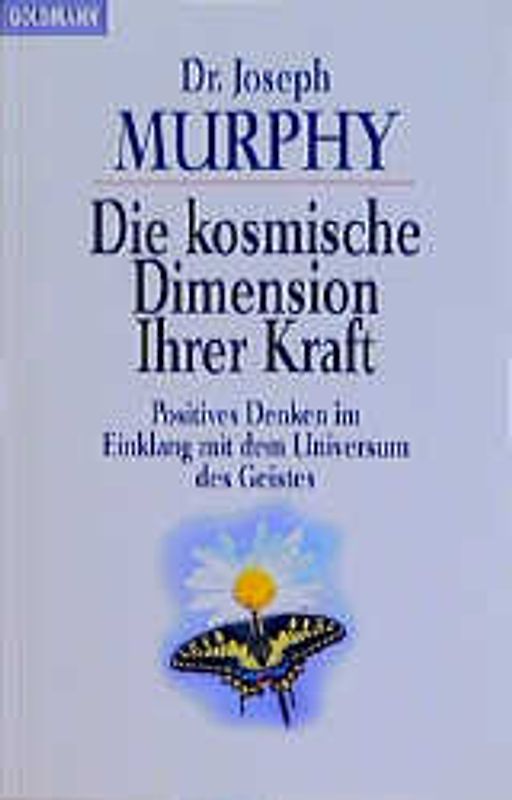 Die kosmische Dimension ihrer Kraft. Positives Denken im Einklang mit dem Universum des Geistes