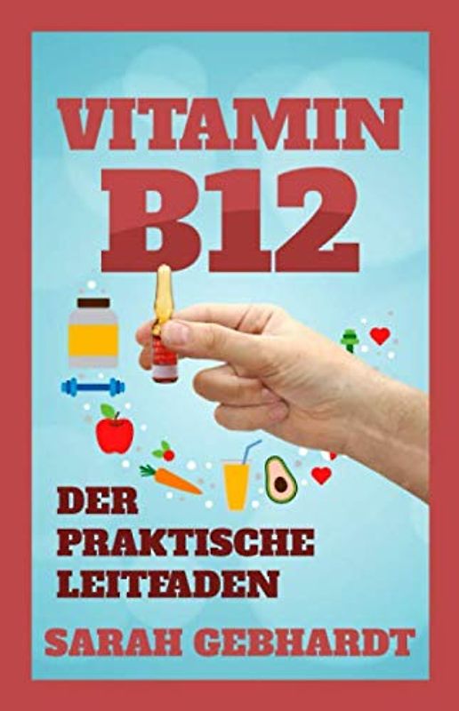 Vitamin B12: Der praktische Leitfaden