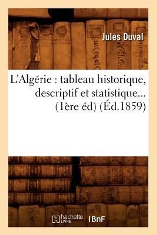 L'Algérie: Tableau Historique, Descriptif Et Statistique (Éd.1859)