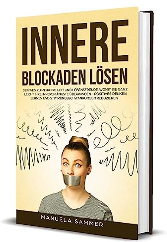 Innere Blockaden lösen: Der Weg zu mehr Freiheit und Lebensfreude, womit Sie ganz leicht Ihre inneren Ängste überwinden - positives Denken lernen und Stimmungsschwankungen reduzieren