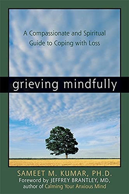 Grieving Mindfully: A Compassionate and Spiritual Guide to Coping with Loss - Kumar, Sameet M.
