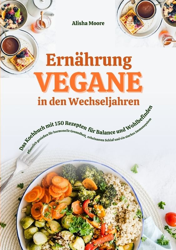 Vegane Ernährung in den Wechseljahren: Das Kochbuch mit 150 Rezepten für Balance und Wohlbefinden (Pflanzlich genießen für hormonelle Gesundheit, erholsamen Schlaf und ein starkes Immunsystem)