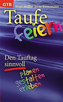 Taufe feiern. Den Tauftag sinnvoll planen, gestalten, erleben