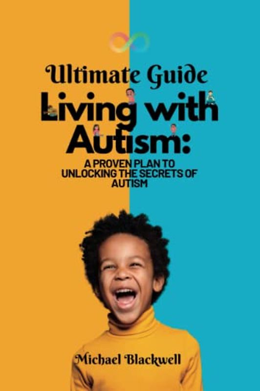 Ultimate guide to living with autism:: A proven plan to Unlocking the Secrets of autism