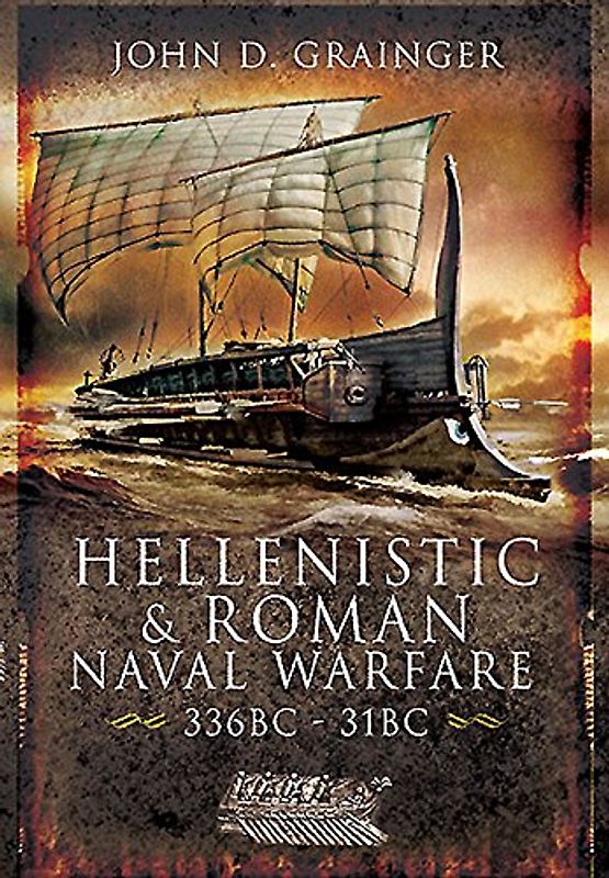 Hellenistic and Roman Naval Warfare 336BC - 31BC - John D. Grainger