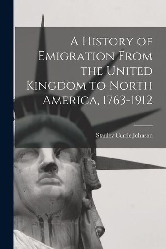 A History of Emigration From the United Kingdom to North America, 1763-1912