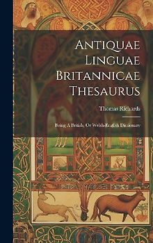 Antiquae Linguae Britannicae Thesaurus: Being A British, Or Welsh-english Dictionary