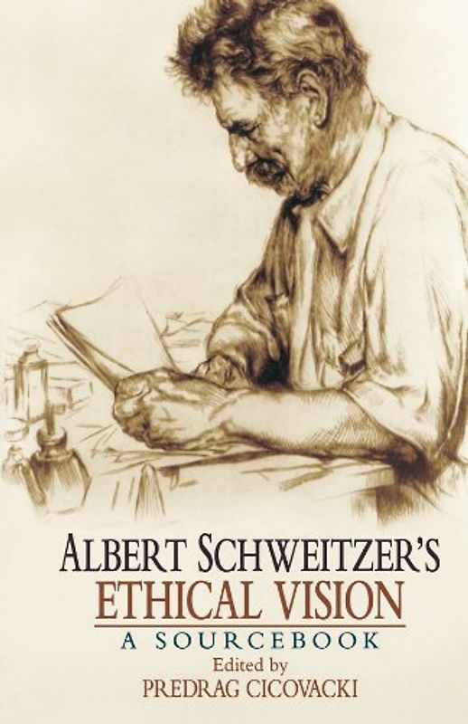 Albert Schweitzer's Ethical Vision a Sourcebook