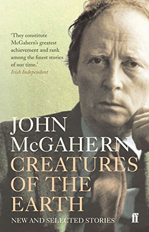Creatures of the Earth: New and Selected Stories - McGahern, John