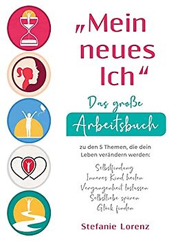 ¿Mein neues Ich" - Das große Arbeitsbuch zu den 5 Themen, die dein Leben verändern werden: Selbstfindung, Inneres Kind heilen, Vergangenheit loslassen, Selbstliebe spüren, Glück finden