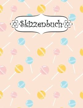 Skizzenbuch: A4 blanko seiten 100 Lutscher softcover für mädchen | Kreativheft zum Zeichnen, Malen und Skizzieren .