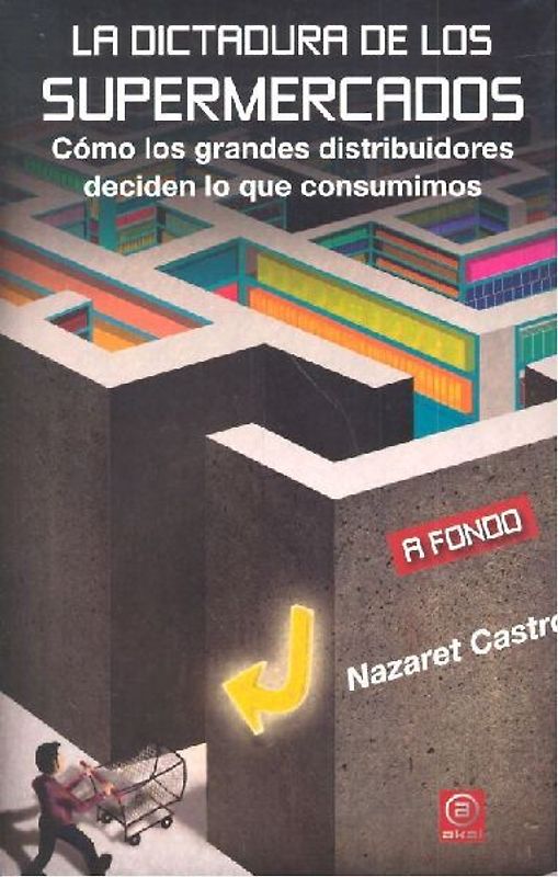 La dictadura de los supermercados : cómo los grandes distribuidores deciden lo que consumimos