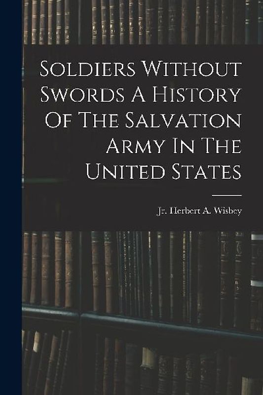 Soldiers Without Swords A History Of The Salvation Army In The United States