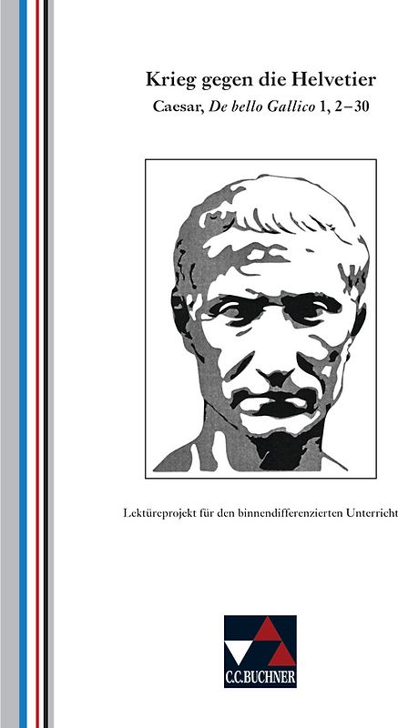 Einzellektüren Latein / Krieg gegen die Helvetier. Caesar, De bello Gallico 1, 2-30. Lektüreprojekt für den binnendifferenzierten Unterricht
