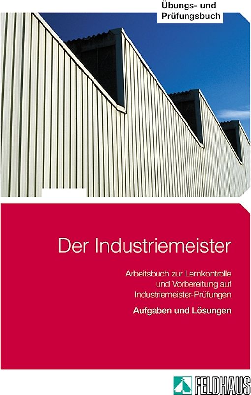 Der Industriemeister. Übungs- und Prüfungsbuch