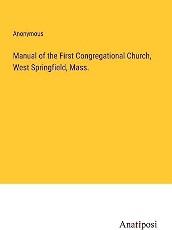 Manual of the First Congregational Church, West Springfield, Mass.