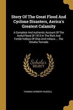 Story Of The Great Flood And Cyclone Disasters, Aerica's Greatest Calamity