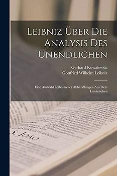 Leibniz Über Die Analysis Des Unendlichen: Eine Auswahl Leibnizscher Abhandlungen Aus Dem Lateinischen