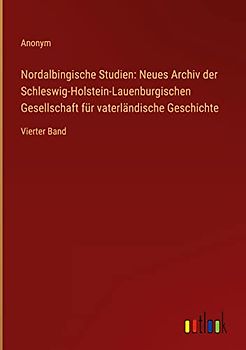 Nordalbingische Studien: Neues Archiv der Schleswig-Holstein-Lauenburgischen Gesellschaft für vaterländische Geschichte: Vierter Band