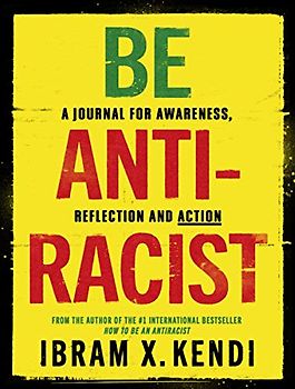 Be Antiracist: A Journal for Awareness, Reflection and Action